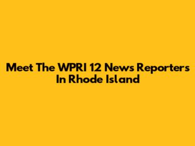 Meet The WPRI 12 News Reporters In Rhode Island