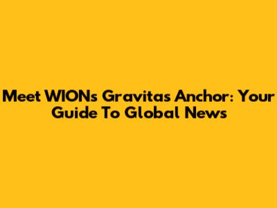Meet WION's Gravitas Anchor: Your Guide To Global News