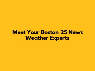 Meet Your Boston 25 News Weather Experts