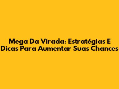 Mega Da Virada: Estratégias E Dicas Para Aumentar Suas Chances