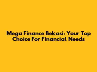 Mega Finance Bekasi: Your Top Choice For Financial Needs