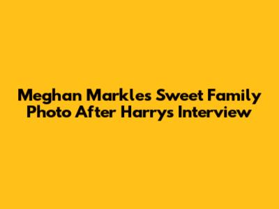 Meghan Markle's Sweet Family Photo After Harry's Interview