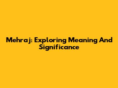 Mehraj: Exploring Meaning And Significance