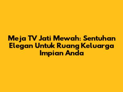 Meja TV Jati Mewah: Sentuhan Elegan Untuk Ruang Keluarga Impian Anda