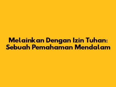 Melainkan Dengan Izin Tuhan: Sebuah Pemahaman Mendalam