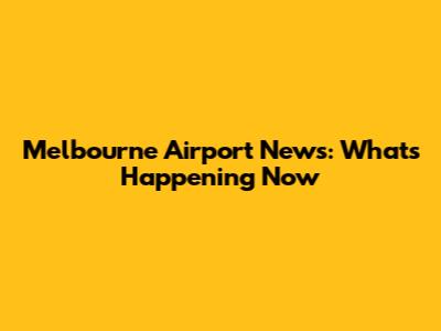 Melbourne Airport News: What's Happening Now