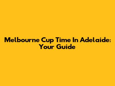 Melbourne Cup Time In Adelaide: Your Guide