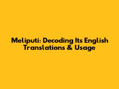 Meliputi: Decoding Its English Translations & Usage