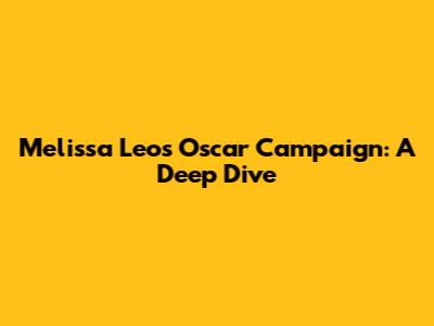 Melissa Leo's Oscar Campaign: A Deep Dive