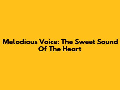 Melodious Voice: The Sweet Sound Of The Heart
