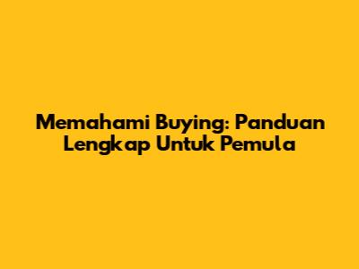 Memahami 'Buying': Panduan Lengkap Untuk Pemula