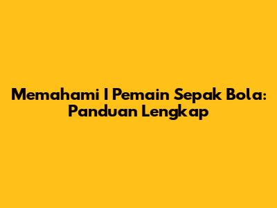 Memahami 'I Pemain Sepak Bola': Panduan Lengkap