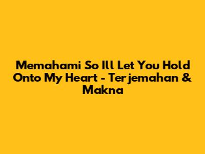 Memahami 'So I'll Let You Hold Onto My Heart' - Terjemahan & Makna