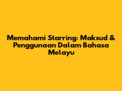 Memahami 'Starring': Maksud & Penggunaan Dalam Bahasa Melayu
