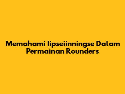 Memahami *Iipseiinningse* Dalam Permainan Rounders