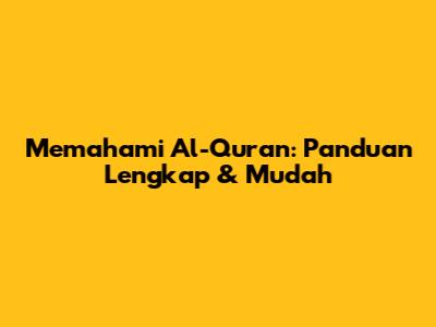 Memahami Al-Qur'an: Panduan Lengkap & Mudah