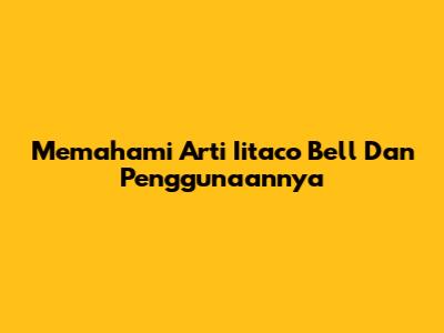 Memahami Arti 'Iitaco Bell' Dan Penggunaannya