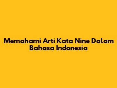 Memahami Arti Kata 'Nine' Dalam Bahasa Indonesia