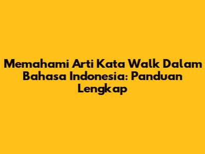 Memahami Arti Kata 'Walk' Dalam Bahasa Indonesia: Panduan Lengkap