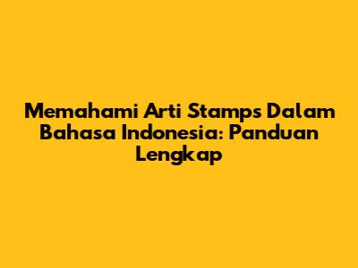 Memahami Arti Stamps Dalam Bahasa Indonesia: Panduan Lengkap
