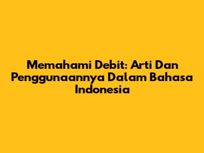 Memahami Debit: Arti Dan Penggunaannya Dalam Bahasa Indonesia