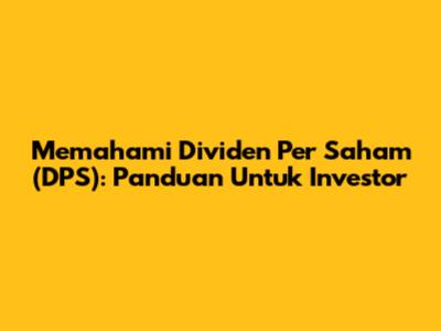 Memahami Dividen Per Saham (DPS): Panduan Untuk Investor