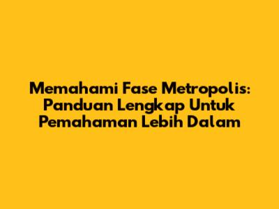 Memahami Fase Metropolis: Panduan Lengkap Untuk Pemahaman Lebih Dalam