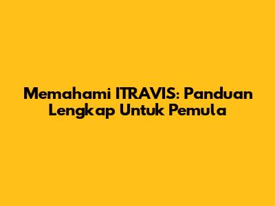 Memahami ITRAVIS: Panduan Lengkap Untuk Pemula