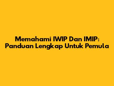 Memahami IWIP Dan IMIP: Panduan Lengkap Untuk Pemula