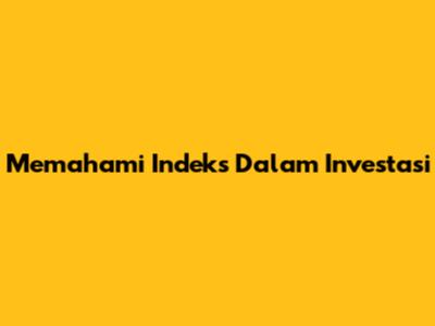 Memahami Indeks Dalam Investasi