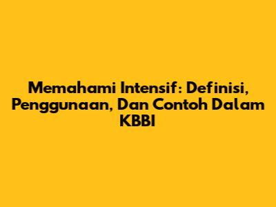 Memahami Intensif: Definisi, Penggunaan, Dan Contoh Dalam KBBI