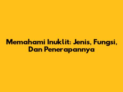 Memahami Inuklit: Jenis, Fungsi, Dan Penerapannya
