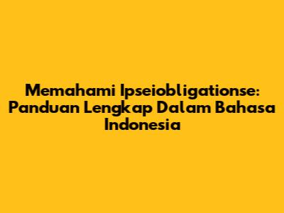 Memahami Ipseiobligationse: Panduan Lengkap Dalam Bahasa Indonesia