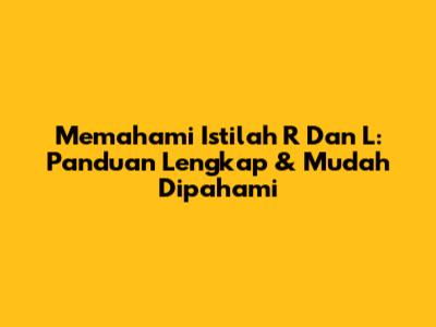 Memahami Istilah R Dan L: Panduan Lengkap & Mudah Dipahami