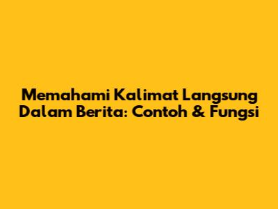 Memahami Kalimat Langsung Dalam Berita: Contoh & Fungsi