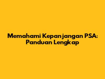Memahami Kepanjangan PSA: Panduan Lengkap