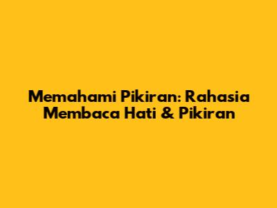 Memahami Pikiran: Rahasia Membaca Hati & Pikiran