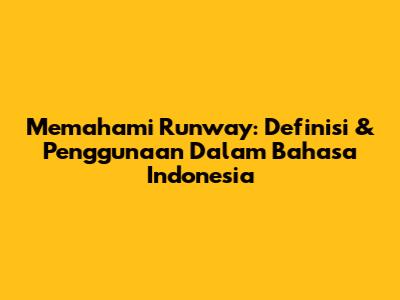 Memahami Runway: Definisi & Penggunaan Dalam Bahasa Indonesia