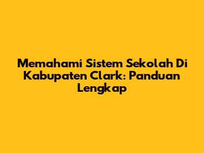 Memahami Sistem Sekolah Di Kabupaten Clark: Panduan Lengkap