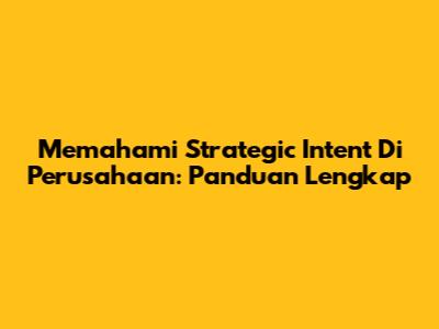 Memahami Strategic Intent Di Perusahaan: Panduan Lengkap