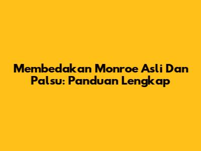 Membedakan Monroe Asli Dan Palsu: Panduan Lengkap