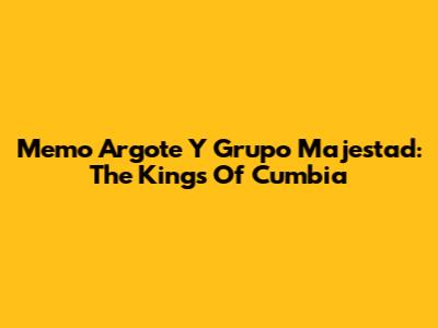 Memo Argote Y Grupo Majestad: The Kings Of Cumbia
