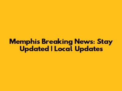 Memphis Breaking News: Stay Updated | Local Updates