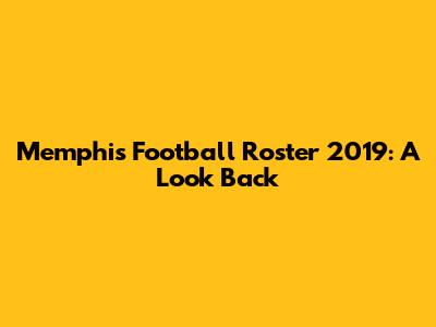 Memphis Football Roster 2019: A Look Back