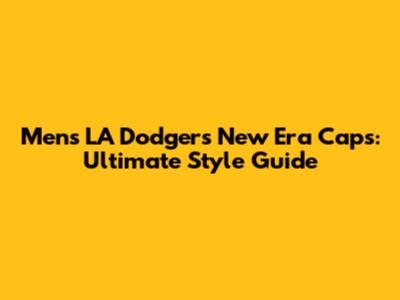 Men's LA Dodgers New Era Caps: Ultimate Style Guide
