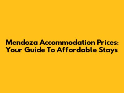 Mendoza Accommodation Prices: Your Guide To Affordable Stays