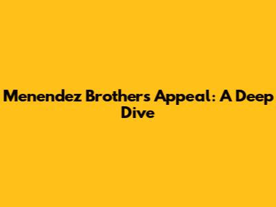 Menendez Brothers' Appeal: A Deep Dive