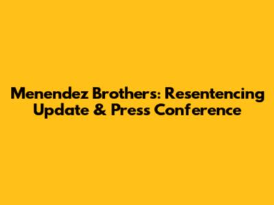 Menendez Brothers: Resentencing Update & Press Conference