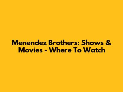 Menendez Brothers: Shows & Movies - Where To Watch