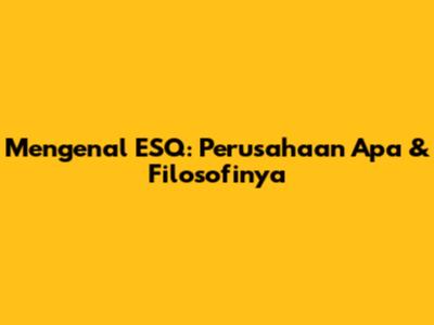 Mengenal ESQ: Perusahaan Apa & Filosofinya
